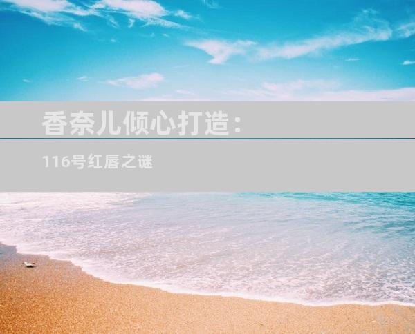 香奈儿倾心打造：116号红唇之谜