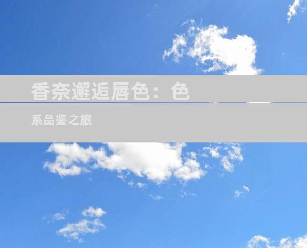 香奈邂逅唇色：色系品鉴之旅